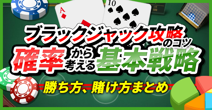 【ブラックジャック攻略のコツ】確率から考える基本戦略｜勝ち方、賭け方まとめ