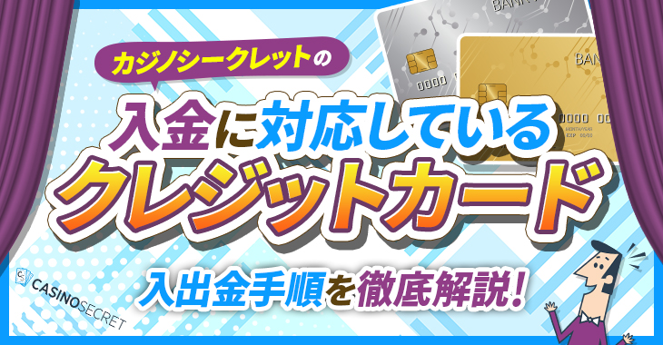 カジノシークレットの入金に対応しているクレジットカードや入出金手順を徹底解説！