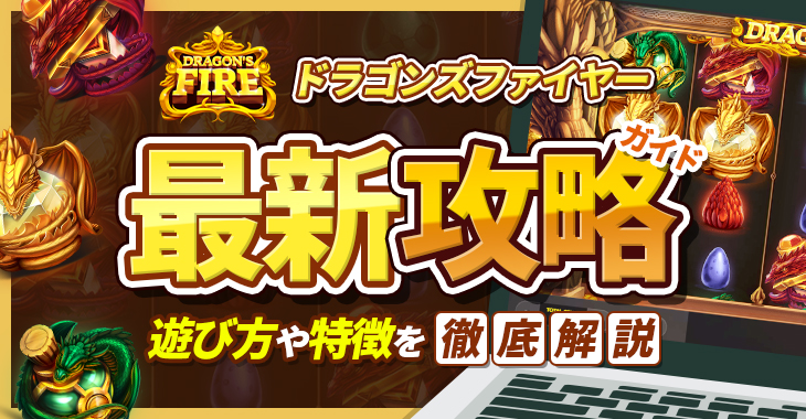 【ドラゴンズファイヤー（DRAGON’S FIRE）最新攻略ガイド】遊び方や特徴を徹底解説！