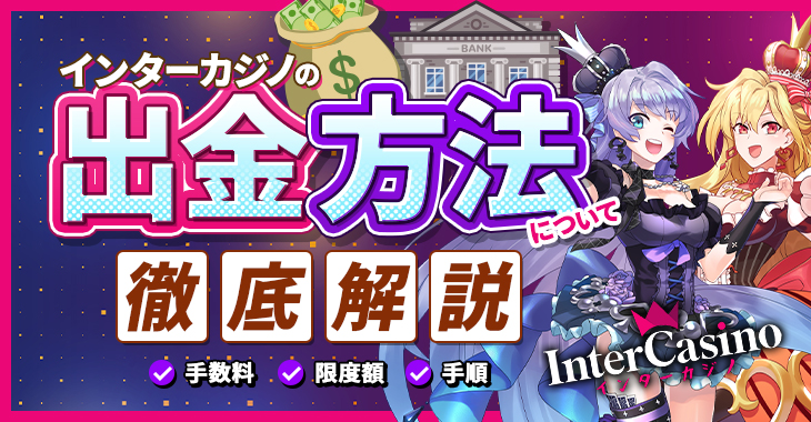 インターカジノの出金方法について徹底解説【手数料･限度額･手順】